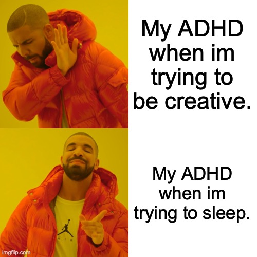 My ADHD when im trying to be creative. My ADHD when im trying to sleep. | image tagged in memes,drake hotline bling | made w/ Imgflip meme maker