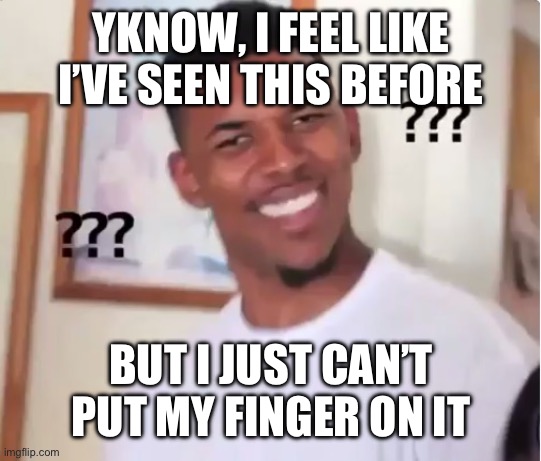 confused nick young | YKNOW, I FEEL LIKE I’VE SEEN THIS BEFORE BUT I JUST CAN’T PUT MY FINGER ON IT | image tagged in confused nick young | made w/ Imgflip meme maker