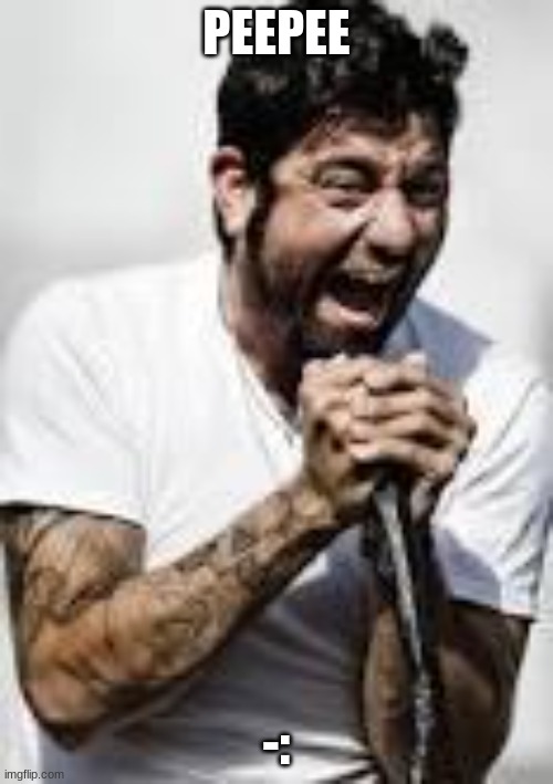 Chino moreno | PEEPEE; -: | image tagged in chino moreno | made w/ Imgflip meme maker