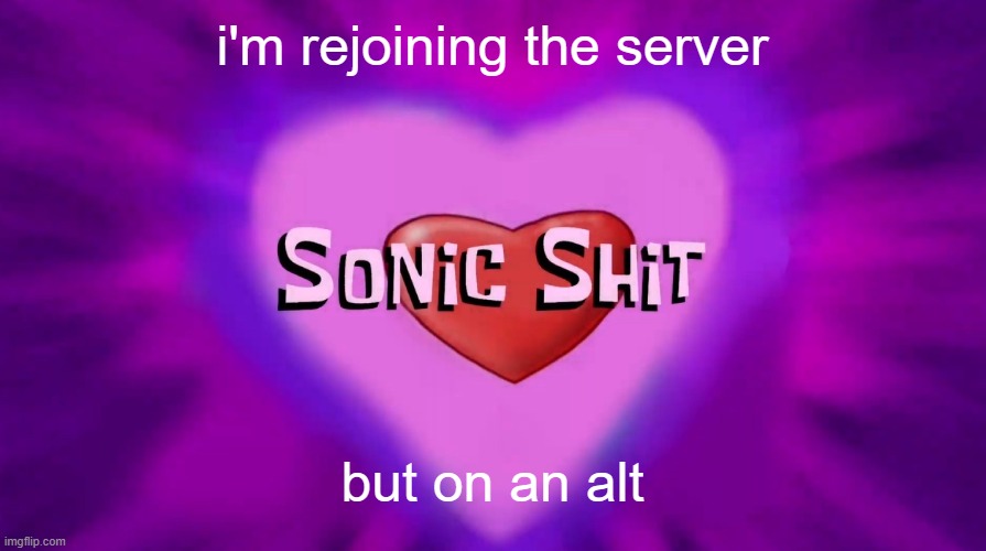 Sonic Shit | i'm rejoining the server; but on an alt | image tagged in sonic shit | made w/ Imgflip meme maker