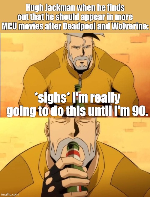 Hugh Jackman when he finds out his future with the MCU | Hugh Jackman when he finds out that he should appear in more MCU movies after Deadpool and Wolverine:; *sighs* I'm really going to do this until I'm 90. | image tagged in dc comics,hugh jackman | made w/ Imgflip meme maker