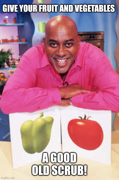 Ainsley Hariott grinning with his fruit and vegetables | GIVE YOUR FRUIT AND VEGETABLES; A GOOD OLD SCRUB! | image tagged in ainsley hariott grinning,ainsley hariott,ready steady cook | made w/ Imgflip meme maker