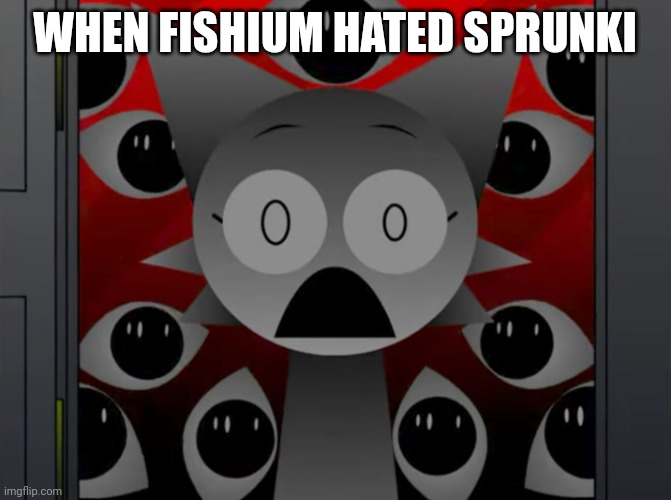 Scared Wenda | WHEN FISHIUM HATED SPRUNKI | image tagged in scared wenda | made w/ Imgflip meme maker