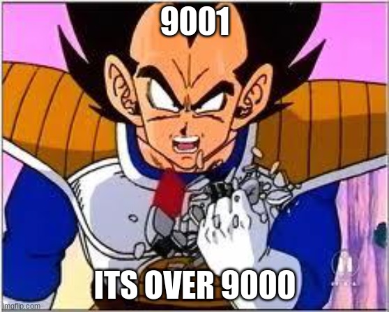 Its OVER 9000! | 9001; ITS OVER 9000 | image tagged in its over 9000 | made w/ Imgflip meme maker