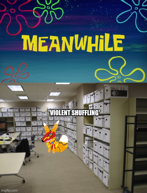 *VIOLENT SHUFFLING* | image tagged in meanwhile time card,file room | made w/ Imgflip meme maker