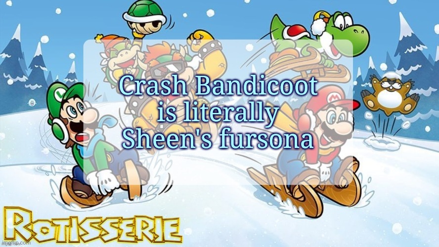 merry chrysler | Crash Bandicoot is literally Sheen's fursona | image tagged in merry chrysler | made w/ Imgflip meme maker