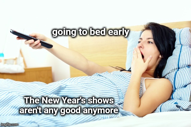 Dick Clark wouldn't like this | going to bed early; The New Year's shows aren't any good anymore | image tagged in boooriiing,new years,tv shows,no i don't think i will,going out,staying home | made w/ Imgflip meme maker