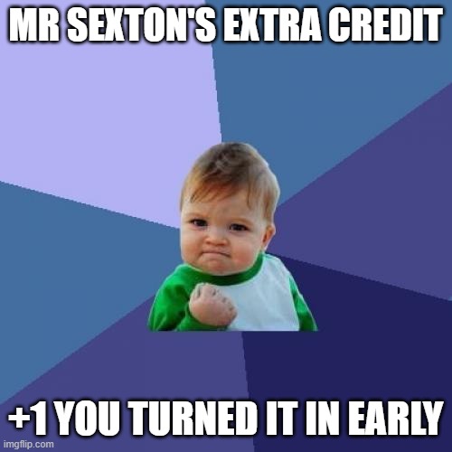 mr sexton's class | MR SEXTON'S EXTRA CREDIT; +1 YOU TURNED IT IN EARLY | image tagged in memes,success kid | made w/ Imgflip meme maker