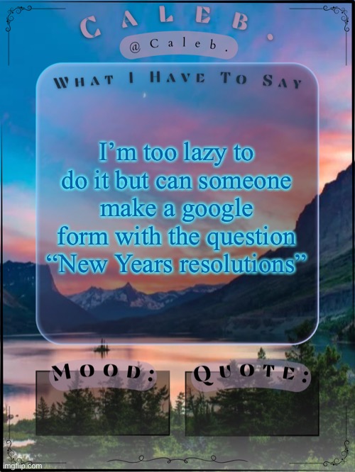 Caleb announcement template 2024 | I’m too lazy to do it but can someone make a google form with the question “New Years resolutions” | image tagged in caleb announcement template 2024 | made w/ Imgflip meme maker