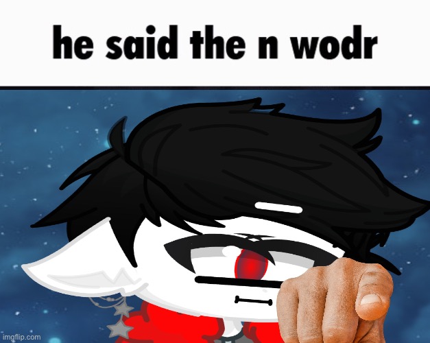 He said the n wodr | image tagged in he said the n wodr | made w/ Imgflip meme maker