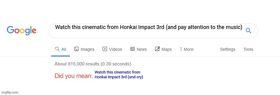 Did you mean? | Watch this cinematic from Honkai Impact 3rd (and pay attention to the music); Watch this cinematic from Honkai Impact 3rd (and cry) | image tagged in did you mean | made w/ Imgflip meme maker