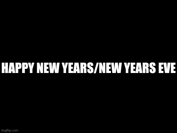 Depends on your timezone | HAPPY NEW YEARS/NEW YEARS EVE | made w/ Imgflip meme maker