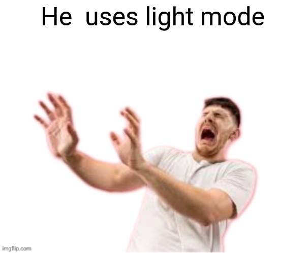 he left all caps on(custom) | He  uses light mode | image tagged in he left all caps on custom | made w/ Imgflip meme maker