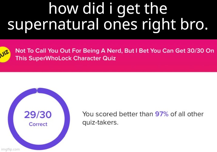 how did i get the supernatural ones right bro. | made w/ Imgflip meme maker