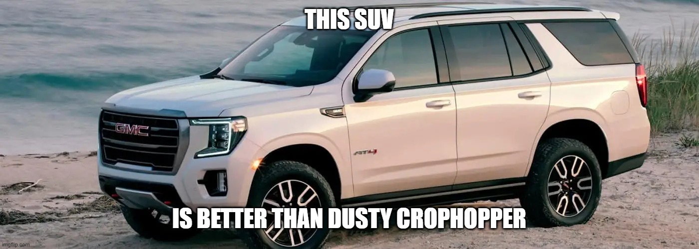 SUV | THIS SUV; IS BETTER THAN DUSTY CROPHOPPER | image tagged in suv | made w/ Imgflip meme maker