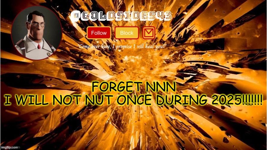 new year, new me !!!!!!!!!!! | FORGET NNN
I WILL NOT NUT ONCE DURING 2025!!!!!!! | image tagged in gold's announcement template | made w/ Imgflip meme maker