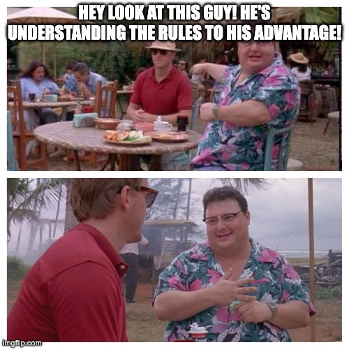 Jurassic Park Nedry meme | HEY LOOK AT THIS GUY! HE'S UNDERSTANDING THE RULES TO HIS ADVANTAGE! | image tagged in jurassic park nedry meme | made w/ Imgflip meme maker