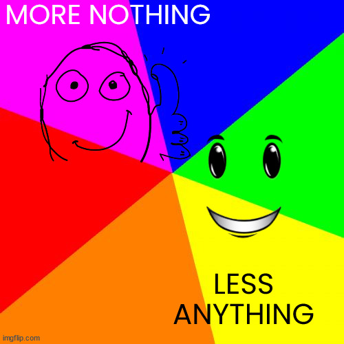 Blank Colored Background Meme | MORE NOTHING LESS ANYTHING | image tagged in memes | made w/ Imgflip meme maker