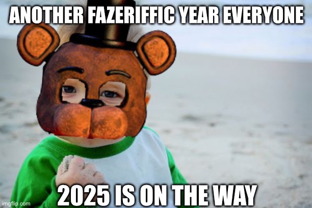 Success Kid Original Meme | ANOTHER FAZERIFFIC YEAR EVERYONE; 2025 IS ON THE WAY | image tagged in memes,success kid original | made w/ Imgflip meme maker