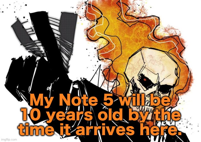 Ghost Rider Nuh uh uh | My Note 5 will be 10 years old by the time it arrives here. | image tagged in ghost rider nuh uh uh | made w/ Imgflip meme maker