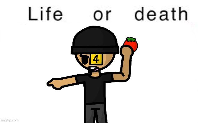 Life or death | image tagged in life or death | made w/ Imgflip meme maker