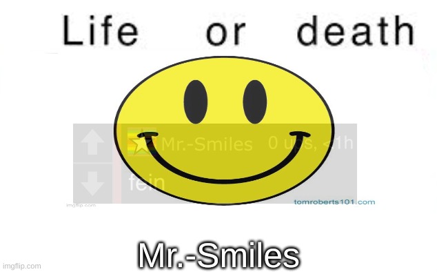 Life or death | Mr.-Smiles | image tagged in life or death | made w/ Imgflip meme maker