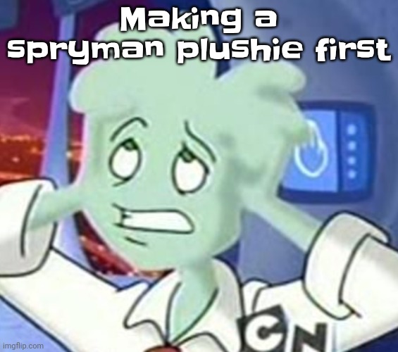 Quh | Making a spryman plushie first | image tagged in the astrocyte is going insane | made w/ Imgflip meme maker