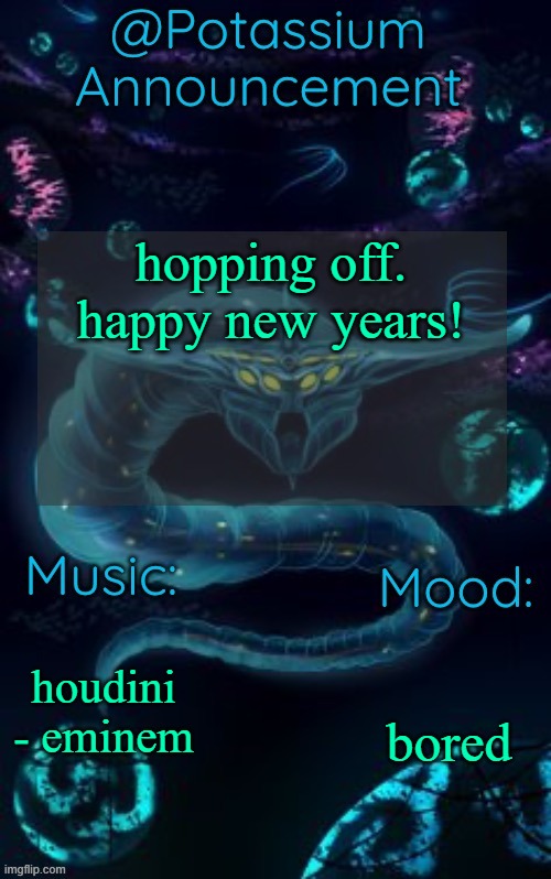 about to watch mockingjay part II | hopping off. happy new years! houdini - eminem; bored | image tagged in potassium s ghost leviathan template | made w/ Imgflip meme maker