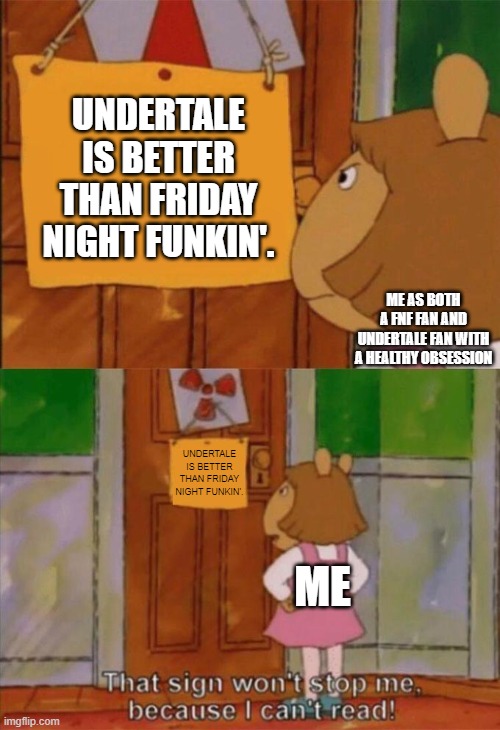 Not going to stop me from liking FNF. | UNDERTALE IS BETTER THAN FRIDAY NIGHT FUNKIN'. ME AS BOTH A FNF FAN AND UNDERTALE FAN WITH A HEALTHY OBSESSION; UNDERTALE IS BETTER THAN FRIDAY NIGHT FUNKIN'. ME | image tagged in dw sign won't stop me because i can't read | made w/ Imgflip meme maker