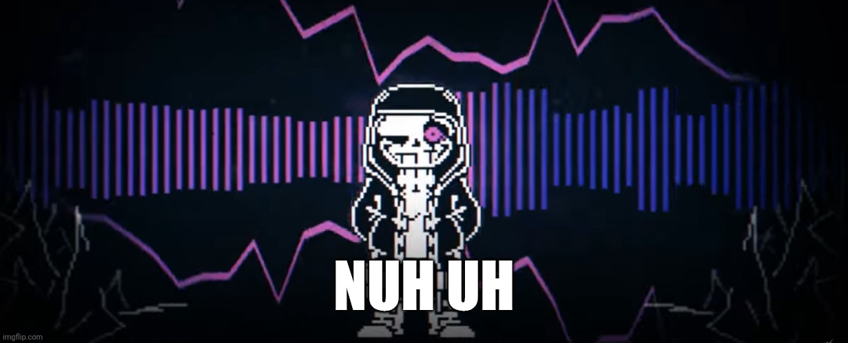 Epic! Sans Bruh Time | NUH UH | image tagged in epic sans bruh time | made w/ Imgflip meme maker