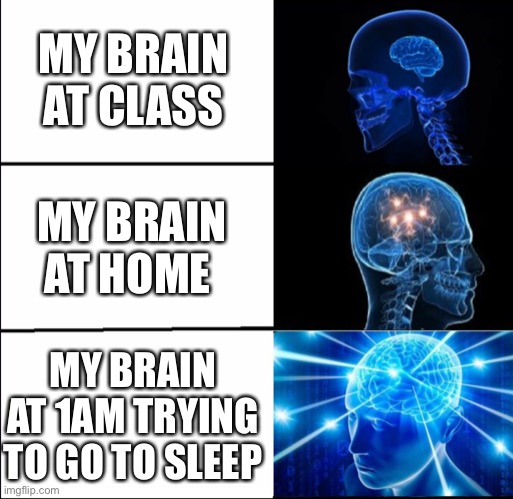 Galaxy Brain (3 brains) | MY BRAIN AT CLASS; MY BRAIN AT HOME; MY BRAIN AT 1AM TRYING TO GO TO SLEEP | image tagged in galaxy brain 3 brains | made w/ Imgflip meme maker