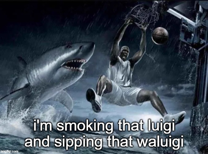 legendary slam dunk | i'm smoking that luigi and sipping that waluigi | image tagged in legendary slam dunk | made w/ Imgflip meme maker