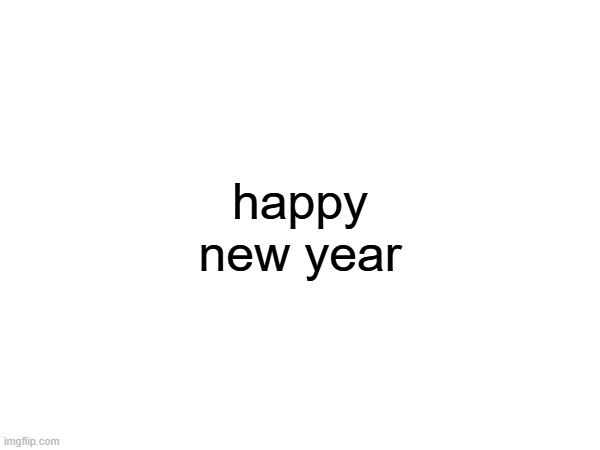 happy new year | image tagged in happy new year | made w/ Imgflip meme maker