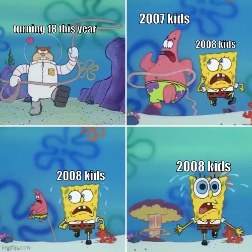 good luck to the 2007 kids! | 2007 kids; turning 18 this year; 2008 kids; 2008 kids; 2008 kids | image tagged in sandy lasso | made w/ Imgflip meme maker