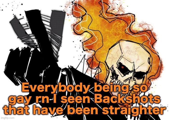 Ghost Rider Nuh uh uh | Everybody being so gay rn I seen Backshots that have been straighter | image tagged in ghost rider nuh uh uh | made w/ Imgflip meme maker