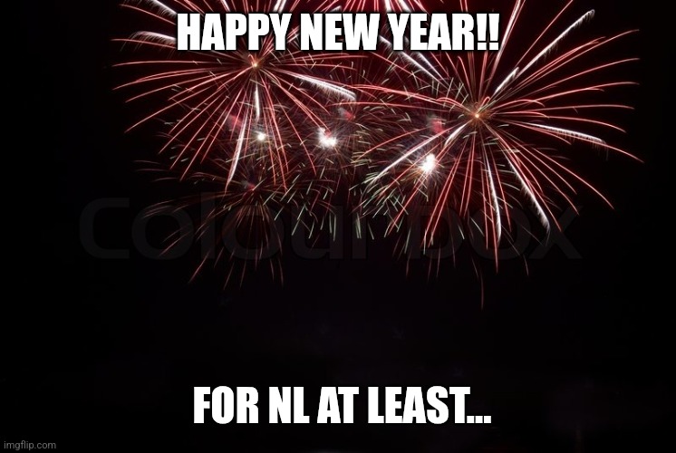 Happy New Year | HAPPY NEW YEAR!! FOR NL AT LEAST… | image tagged in happy new year | made w/ Imgflip meme maker