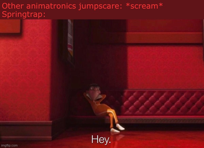 "Oh hello there" | Other animatronics jumpscare: *scream*
Springtrap: | image tagged in springtrap | made w/ Imgflip meme maker