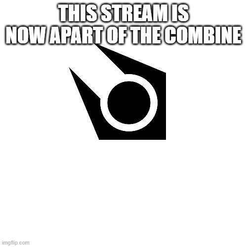 THIS STREAM IS NOW APART OF THE COMBINE | image tagged in half life | made w/ Imgflip meme maker