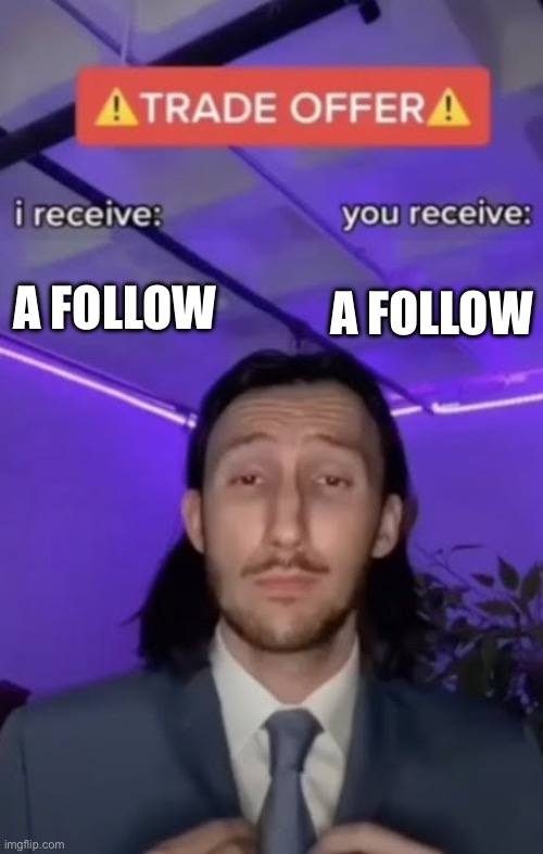 You recieve I recieve | A FOLLOW A FOLLOW | image tagged in you recieve i recieve | made w/ Imgflip meme maker