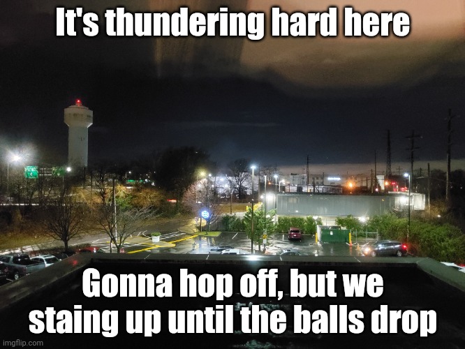 the new years disco ball of course, whay did you think | It's thundering hard here; Gonna hop off, but we staing up until the balls drop | made w/ Imgflip meme maker