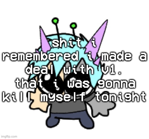 damn. (i dont have the balls and never will have them) | shit i remembered i made a deal with v1. that i was gonna kill myself tonight | image tagged in adrenaline shot but hes a silly goober | made w/ Imgflip meme maker