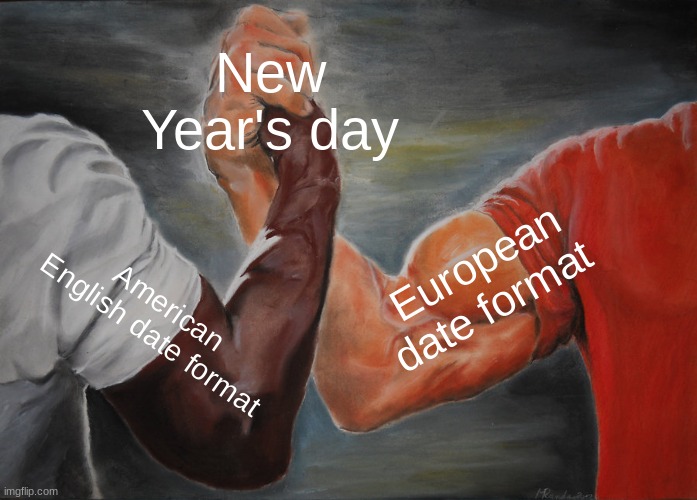 A Calendrical Samhain if you will | New Year's day; American English date format; European date format | image tagged in memes,epic handshake | made w/ Imgflip meme maker