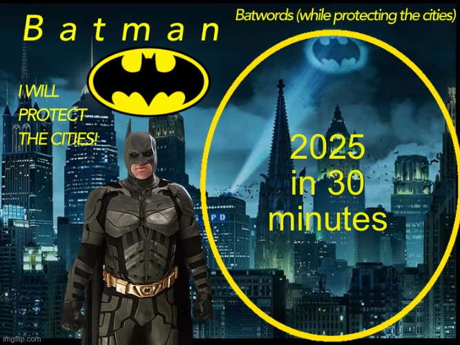 Batman announcement template 2 | 2025 in 30 minutes | image tagged in batman announcement template 2 | made w/ Imgflip meme maker