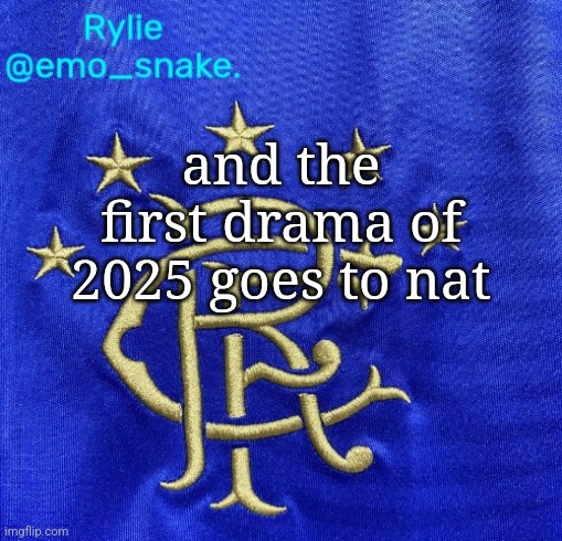 Emosnake's Rangers FC temp | and the first drama of 2025 goes to nat | image tagged in emosnake's rangers fc temp | made w/ Imgflip meme maker