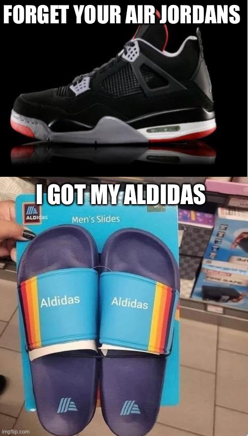 Aldidas | FORGET YOUR AIR JORDANS; I GOT MY ALDIDAS | image tagged in jordan shoes,adidas,aldi | made w/ Imgflip meme maker