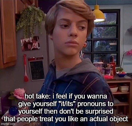 henry danger side eye | hot take: i feel if you wanna give yourself "it/its" pronouns to yourself then don't be surprised that people treat you like an actual object | image tagged in henry danger side eye | made w/ Imgflip meme maker