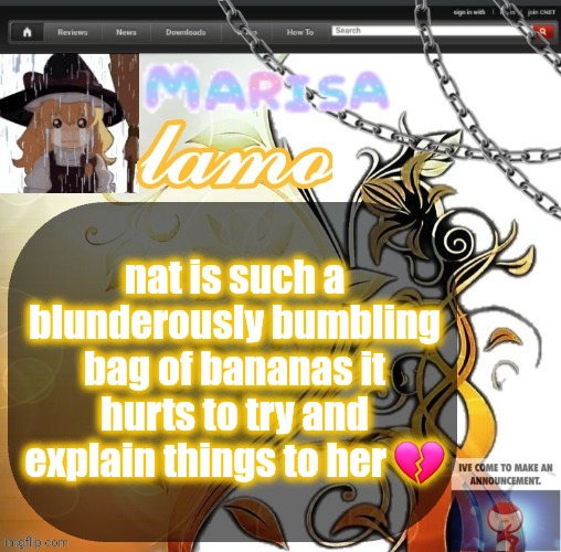 .Marisa. yappage temp | nat is such a blunderously bumbling bag of bananas it hurts to try and explain things to her 💔 | image tagged in marisa yappage temp | made w/ Imgflip meme maker