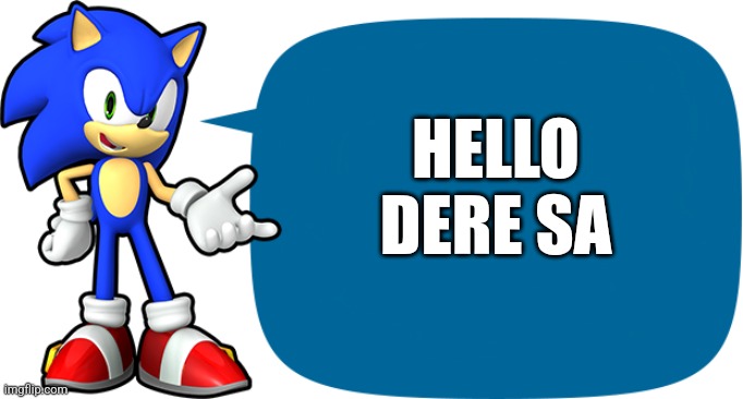 Sonic Sez | HELLO DERE SA | image tagged in sonic sez | made w/ Imgflip meme maker