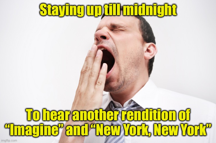 Happy 2025 | Staying up till midnight; To hear another rendition of “Imagine” and “New York, New York” | image tagged in yawn | made w/ Imgflip meme maker