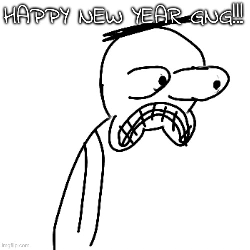 YEAHHHHHHHH | HAPPY NEW YEAR GNG!!! | image tagged in certified bruh moment | made w/ Imgflip meme maker